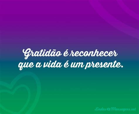 Gratidão é reconhecer que a vida é um Lindas Mensagens