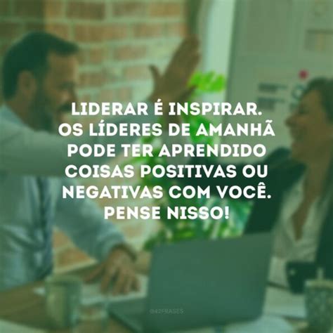 40 Frases De Líderes Para Inspirar Quem Tem O Dom Da Influência Positiva