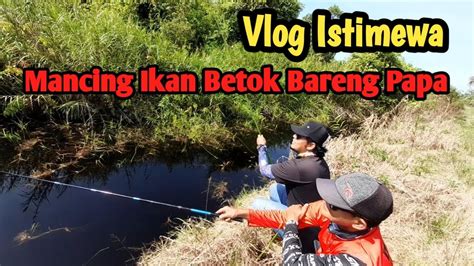 Udah Lama Sekali Gak Mancing Dengan Joran Tegek Buat Mancing Ikan Betok