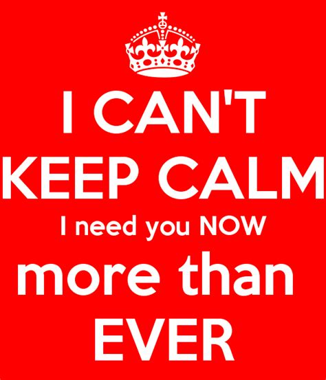 I Can’t Keep Calm I Need You Now More Than Ever - Desi Comments