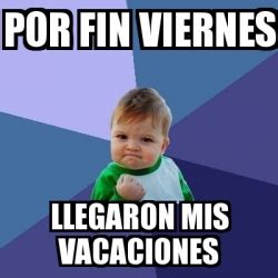 Meme Bebe Exitoso Por Fin Viernes Llegaron Mis Vacaciones