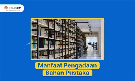 Kenali 9 Manfaat Pengadaan Bahan Pustaka Pengadaan Buku Deepublish