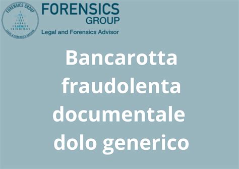 Dolo Generico Nella Bancarotta Fraudolenta Documentale Forensics Group