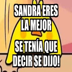 Meme Personalizado SANDRA ERES LA MEJOR SE TENÃ A QUE DECIR SE DIJO