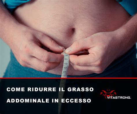 Come Ridurre Il Grasso Addominale In Eccesso VitaStrong