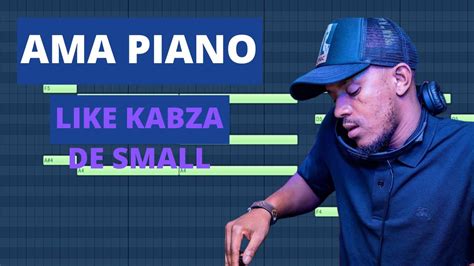 How To Make Amapiano Like Kabza De Small Flp Youtube