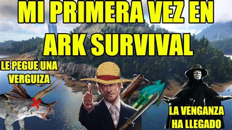 MI PRIMERA AVENTURA En ARK SURVIVAL LA VENGANZA HA LLEGADO