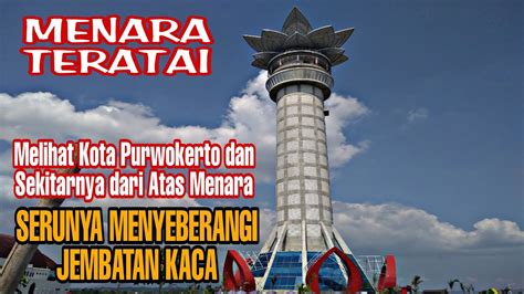 Menara Pandang Teratai Purwokerto Ada Jembatan Kaca Dan Dapat Melihat