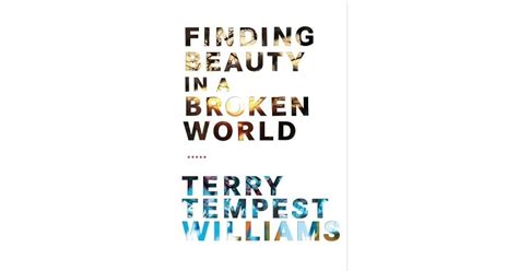 Finding Beauty In A Broken World By Terry Tempest Williams