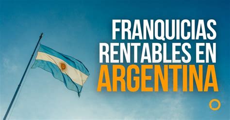 Mejores Franquicias En Argentina Para Invertir En