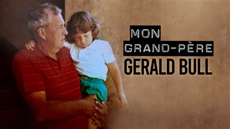 Mon grand-père, Gerald Bull | Radio-Canada Première