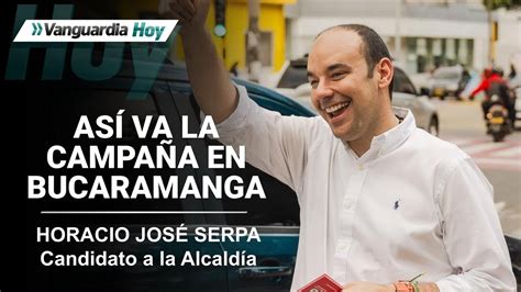 🔴 Entrevista Con El Candidato Horacio José Serpa Así Va La Campaña A La Alcaldía De Bucaramanga