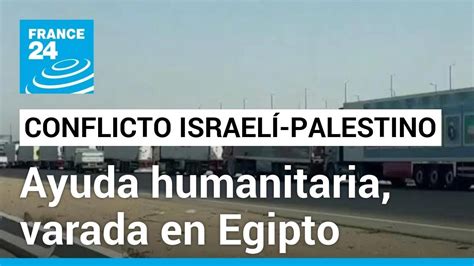 Ayuda Humanitaria Para Los Palestinos Varada En Egipto Por Cierres