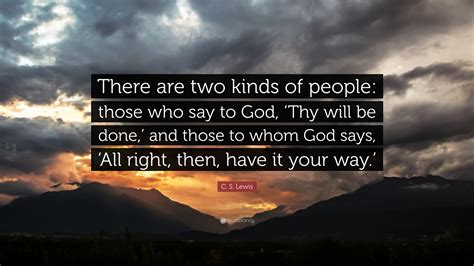 C S Lewis Quote There Are Two Kinds Of People Those Who Say To God