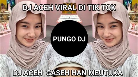 Dj Aceh Viral Di Tik Tok Full Bass Dj Aceh Gaseh Han Meutuka Youtube