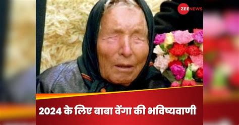 Baba Vanga Predictions For 2024 साल 2024 के लिए बाबा वेंगा के ये 7 हैरान कर देने वाली