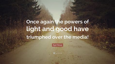 Karl Rove Quote “once Again The Powers Of Light And Good Have