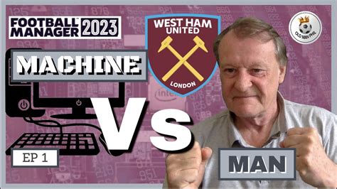 FM Old Man Phil FM23 Machine Vs Man Ep 1 West Ham Man Utd