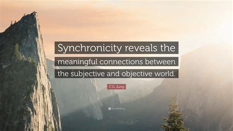 Cg Jung Quote “synchronicity Reveals The Meaningful Connections Between The Subjective And