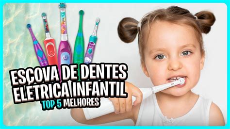 As 5 Melhores ESCOVAS DE DENTES ELÉTRICA INFANTIL em 2024 YouTube