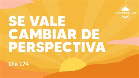 Se vale cambiar de perspectiva Día 174 Año 3 Despertando Podcast