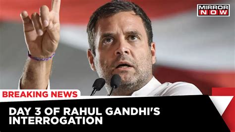 Ed Summoned Rahul Gandhi 3rd Straight Day Of Quizzing 10 Hours Of