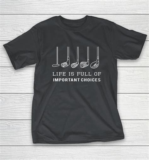 Life Is Full Of Important Choices Golf Shirts WoopyTee