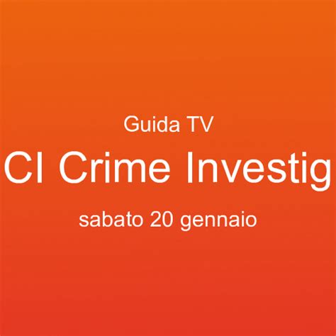 Guida Ai Programmi Tv In Onda Su Ci Crime Investigation Hd Sabato