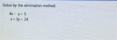 Solved Solve By The Elimination Method4x Y5x3y24