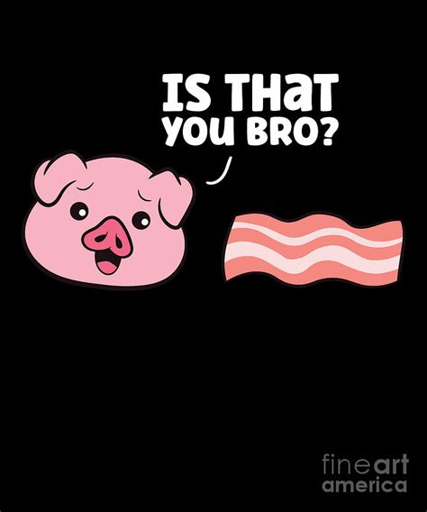 Funny Bacon Pig Is That You Funny Pork Bacon Digital Art by EQ Designs ...