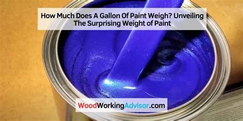 How Much Does A Gallon Of Paint Weigh Unveiling The Surprising Weight