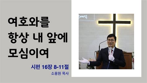 마드리드순복음교회 주일설교ㅣ여호와를 항상 내 앞에 모심이여 시편 16장 8 11절ㅣ소용원 목사ㅣ20230212