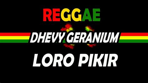 LIRIK LAGU REGGAE VERSION LORO PIKIR COVER DHEVY GERANIUM YouTube