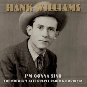 Hank Williams Im Gonna Sing The Mothers Best Gospel Radio