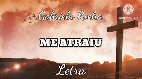 Me Atraiu Gabriela Rocha Letra Youtube