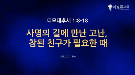 아우름 새벽기도 사명의 길에 만난 고난 참된 친구가 필요한 때 딤후 18 18 장원욱 목사 12221 목