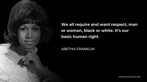 Aretha Franklin Quote: We all require and want respect, man or woman ...