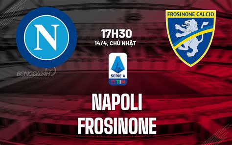 Nhận định bóng đá Napoli vs Frosinone VĐQG Italia hôm nay