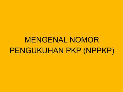 Nomor Pengukuhan Pkp Nppkp Identitas Dan Fungsinya