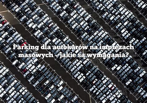 Parking dla autokarów na imprezach masowych jakie są wymagania