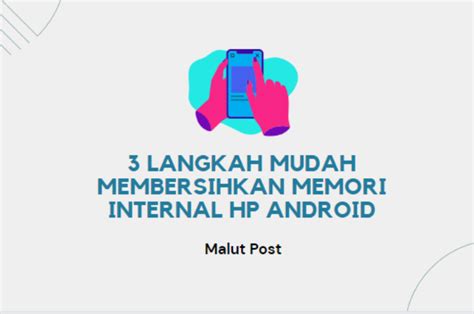 3 Langkah Mudah Membersihkan Memori Internal HP Android MalutPost