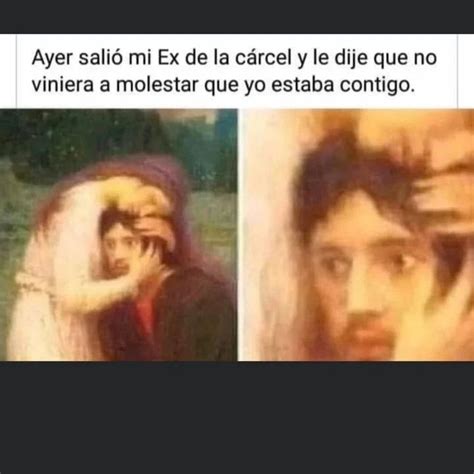 Ayer Sali Mi Ex De La C Rcel Y Le Dije Que No Viniera A Molestar Que