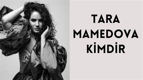 TARA MAMEDOVA KİMDİR HAYATI VE HAKKINDA BİLİNMEYENLER YouTube