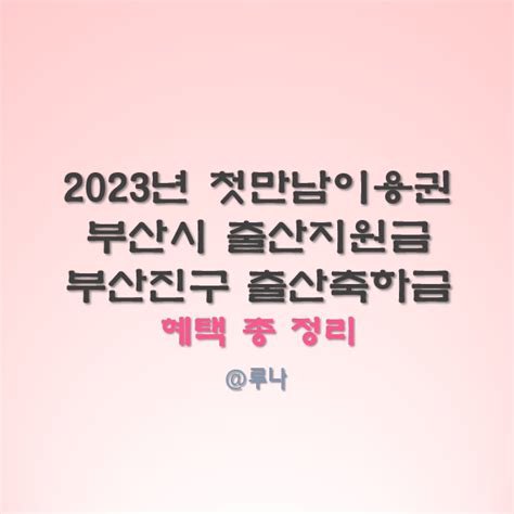 2023년 첫만남이용권 부산시 출산지원금 부산진구 출산축하금 혜택 총정리 네이버 블로그