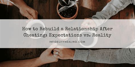 How To Rebuild A Relationship After Cheating Expectations Vs Reality