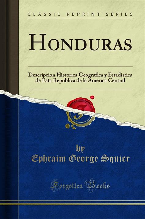 Honduras Descripcion Historica Geografica Y Estadistica De Esta Republica De La America Central