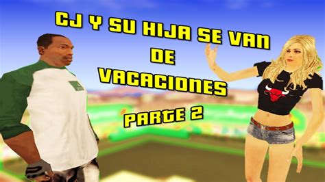 CJ Y SU HIJA SE VAN DE VACACIONES 2 GTA SAN ANDREAS LOQUENDO YouTube