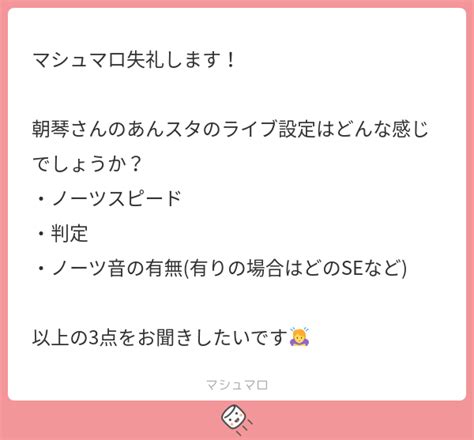 マシュマロ失礼します！ 朝琴さんのあんスタのライブ設定はどんな感じでしょうか？ ・ノーツスピード ・判定 ・ノーツ音の有無 有りの場合はどの