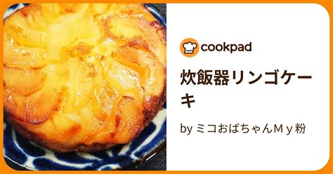 炊飯器リンゴケーキ By ミコおばちゃんmy粉 【クックパッド】 簡単おいしいみんなのレシピが384万品