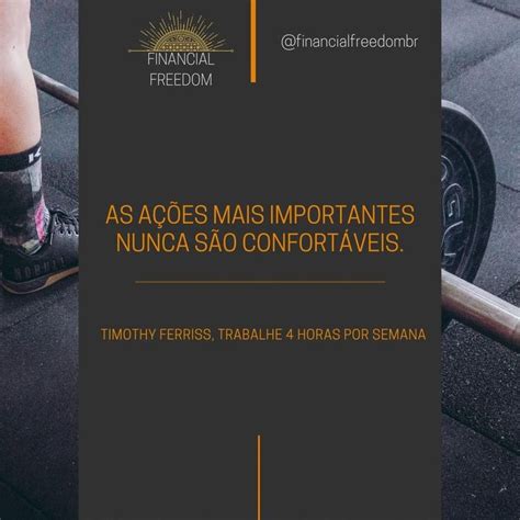 As ações mais importantes nunca são confortáveis Timothy Ferriss